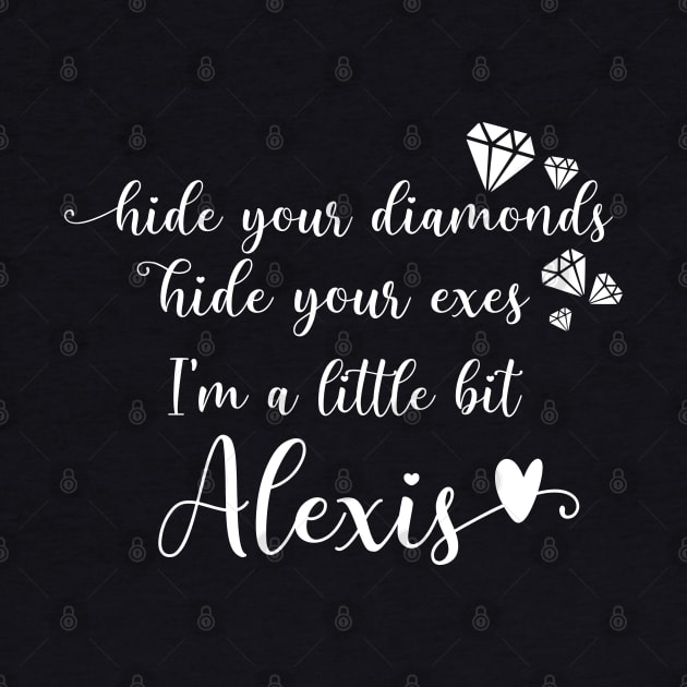 Hide Your Diamonds, Hide Your Exes, I'm a Little Bit Alexis - Alexis Rose Song from Schitt's Creek by YourGoods